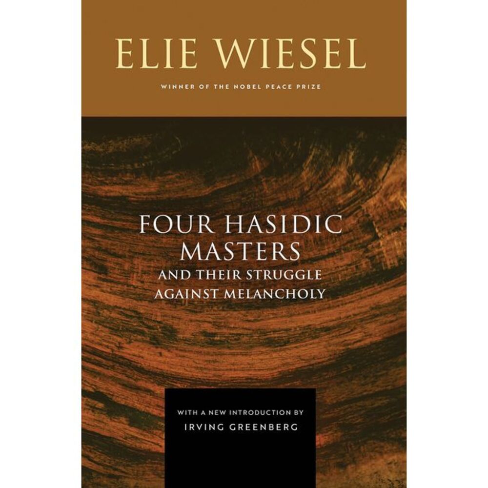 Four Hasidic Masters and Their Struggle Against Melancholy -- Elie Wiesel